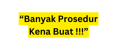 Banyak Prosedur Kena Buat