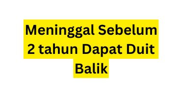 Meninggal Sebelum 2 tahun Dapat Duit Balik